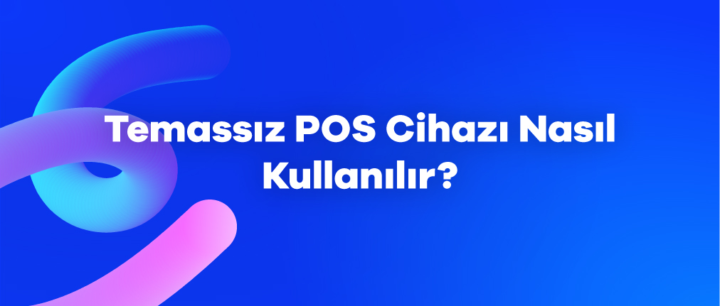 Temassız POS Cihazı Nasıl Kullanılır?