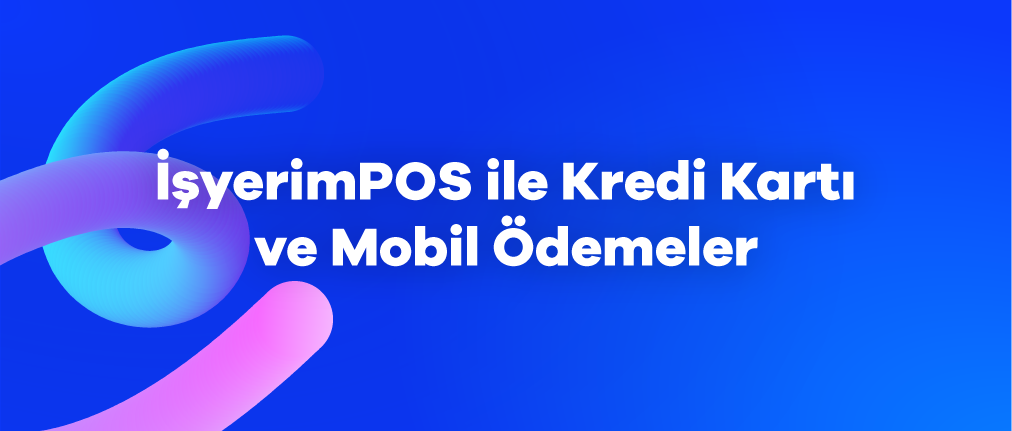 İşyerimPOS ile Kredi Kartı ve Mobil Ödemeler: Hızlı ve Güvenli Çözümler