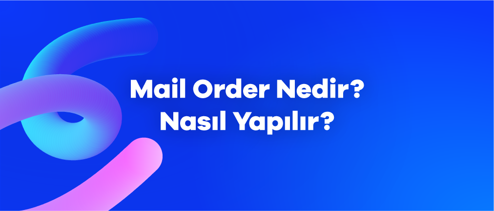 Mail Order Nedir ve Nasıl Yapılır?