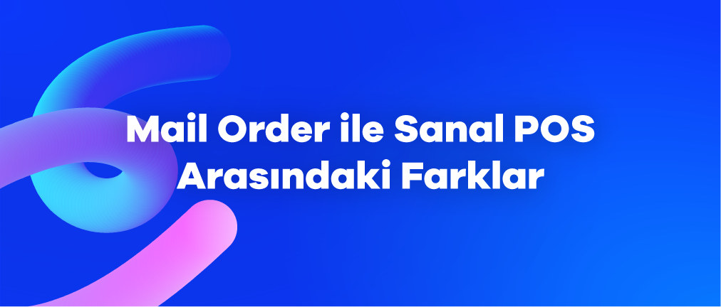 Mail Order ile Sanal POS Arasındaki Farklar