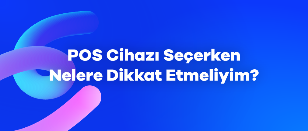 POS Cihazı Seçerken Nelere Dikkat Etmeliyim?