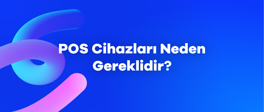 POS Cihazları Neden Gereklidir