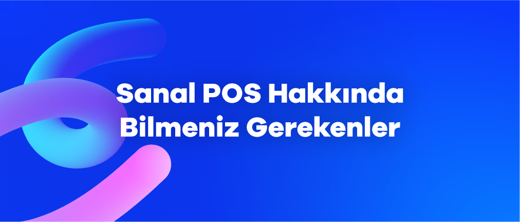 Sanal POS Hakkında Bilmeniz Gerekenler