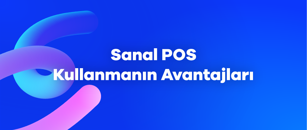 Sanal POS Kullanmanın Avantajları