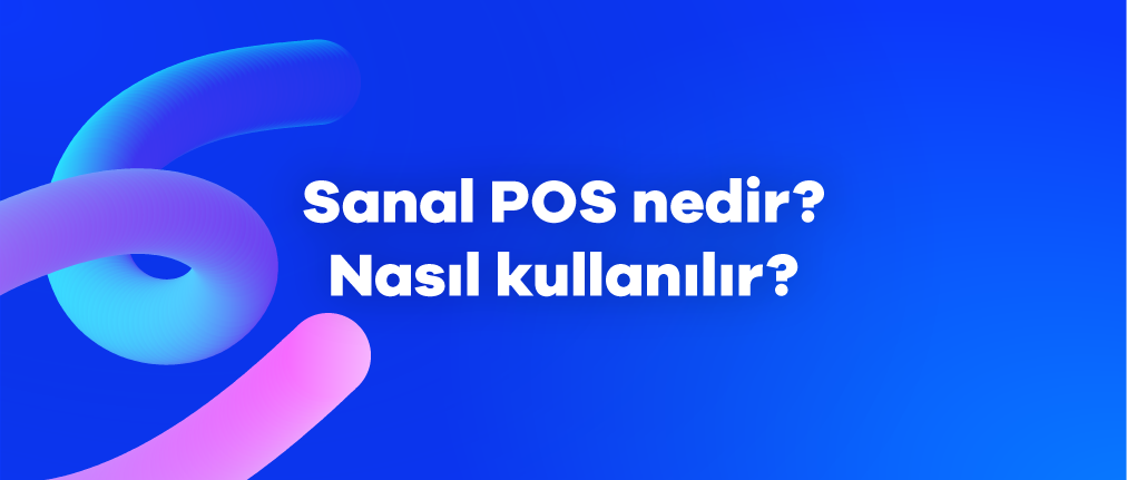 Sanal POS Nedir? Nasıl Kullanılır?