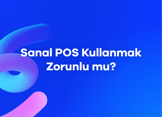 Sanal POS Kullanmak Zorunlu Mu?